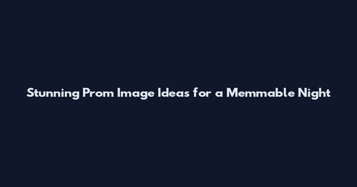 Stunning Prom Image Ideas for a Memmable Night