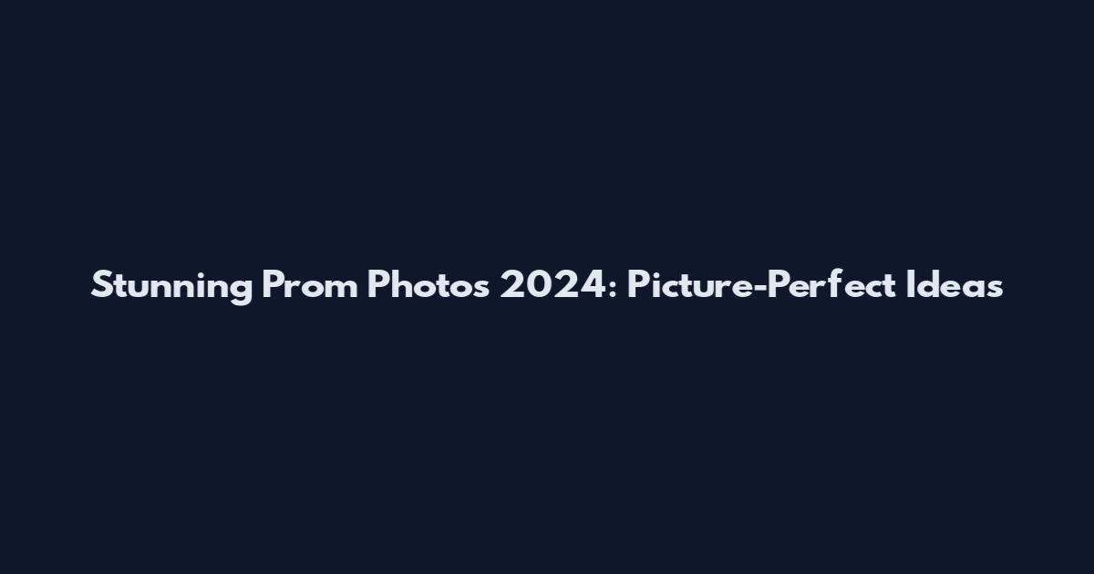 Stunning Prom Photos 2024: Picture-Perfect Ideas