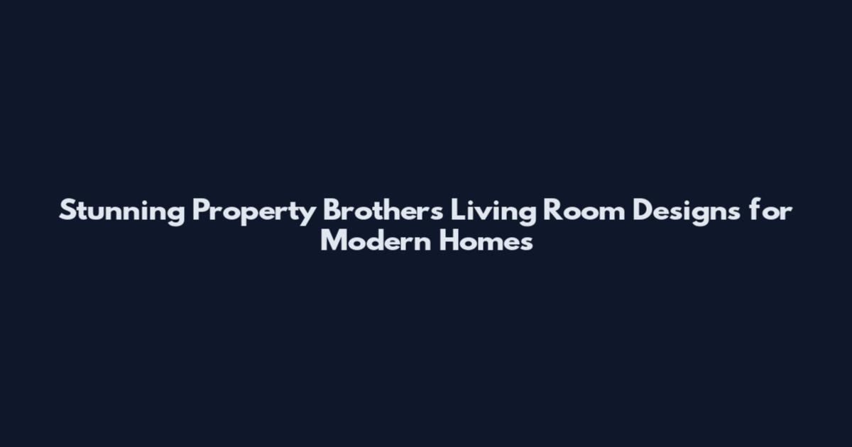 Stunning Property Brothers Living Room Designs for Modern Homes