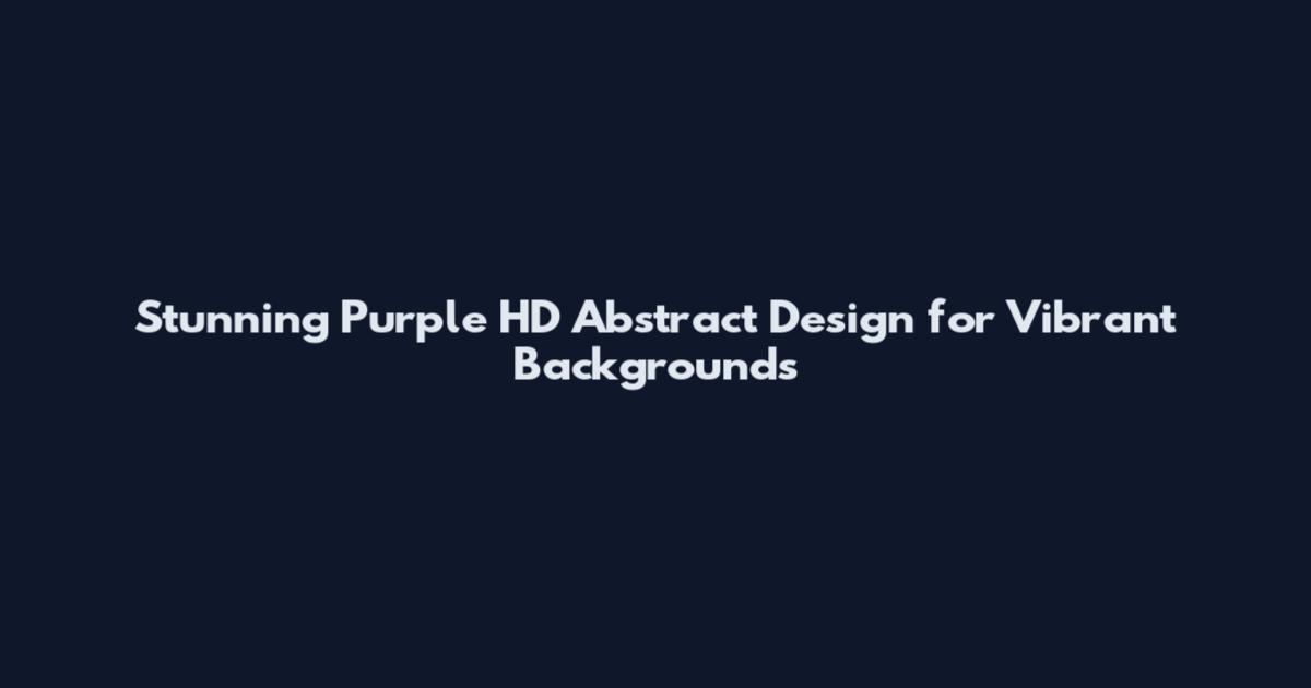 Stunning Purple HD Abstract Design for Vibrant Backgrounds
