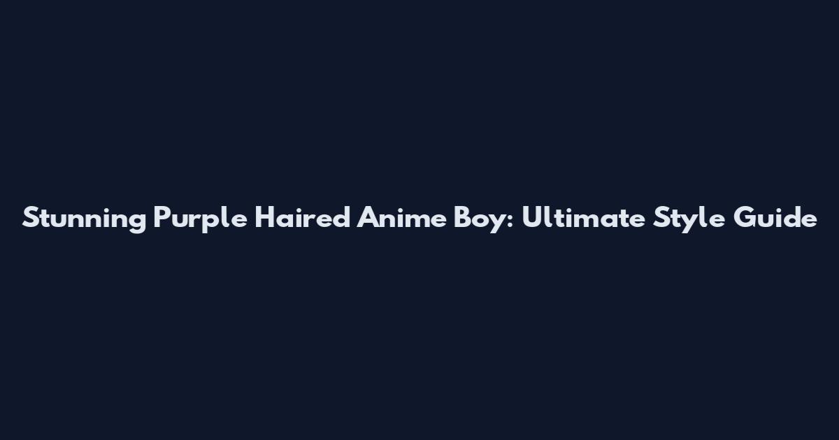 Stunning Purple Haired Anime Boy: Ultimate Style Guide
