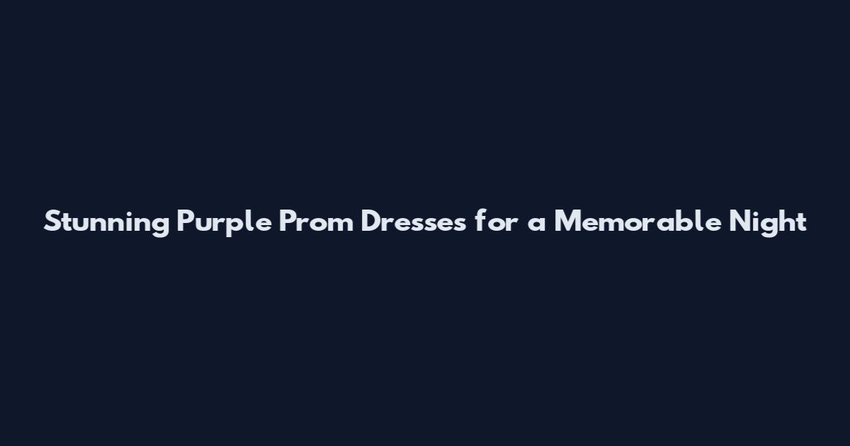Stunning Purple Prom Dresses for a Memorable Night