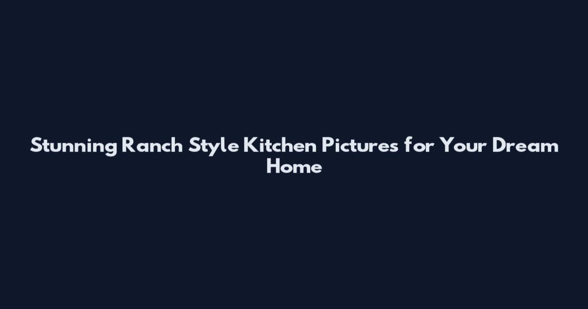Stunning Ranch Style Kitchen Pictures for Your Dream Home