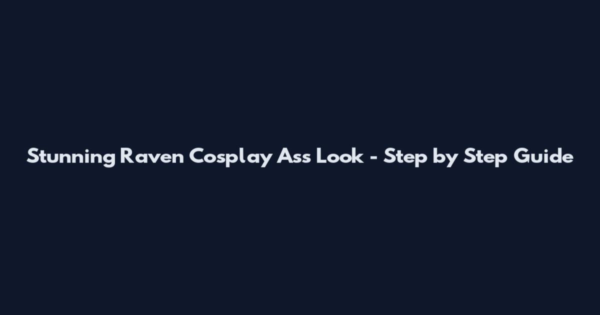 Stunning Raven Cosplay Ass Look - Step by Step Guide