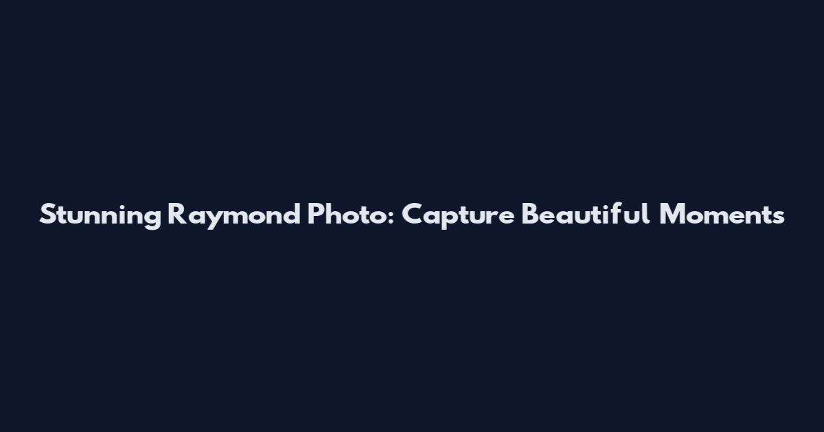 Stunning Raymond Photo: Capture Beautiful Moments