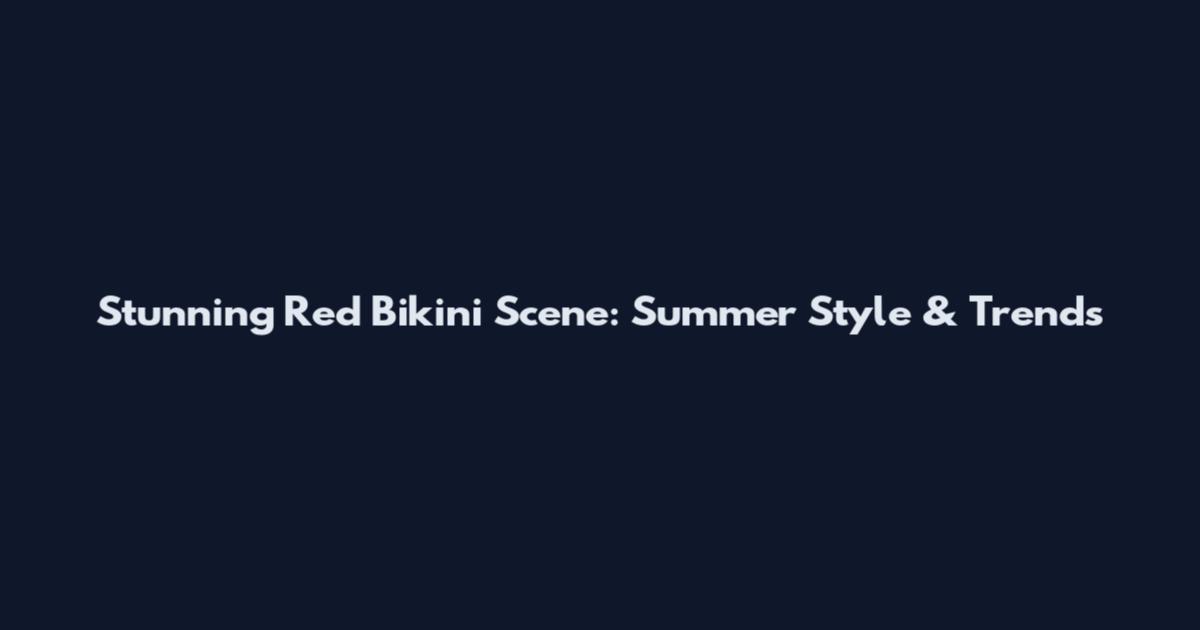 Stunning Red Bikini Scene: Summer Style & Trends