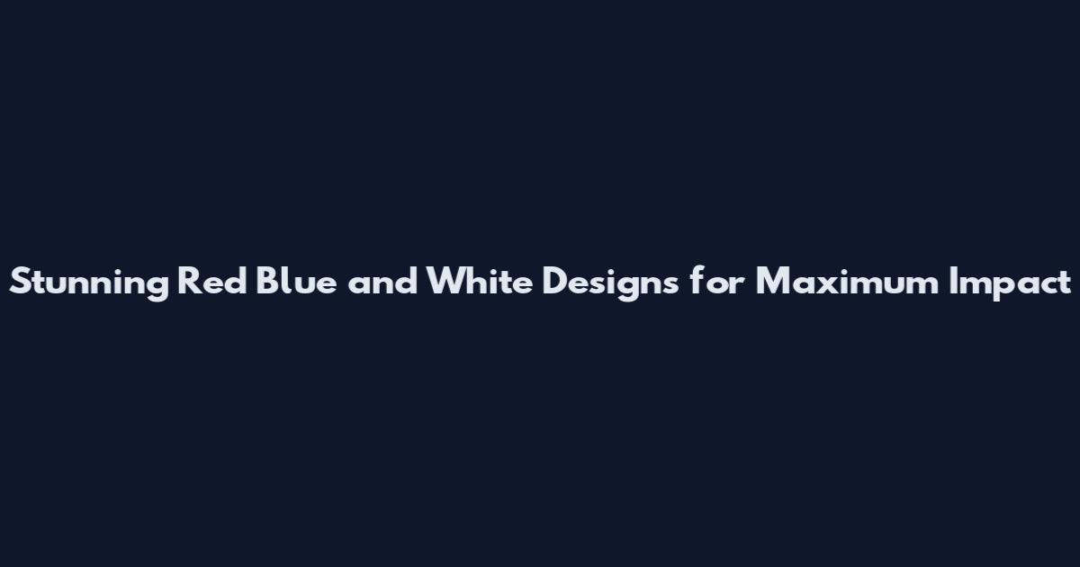 Stunning Red Blue and White Designs for Maximum Impact