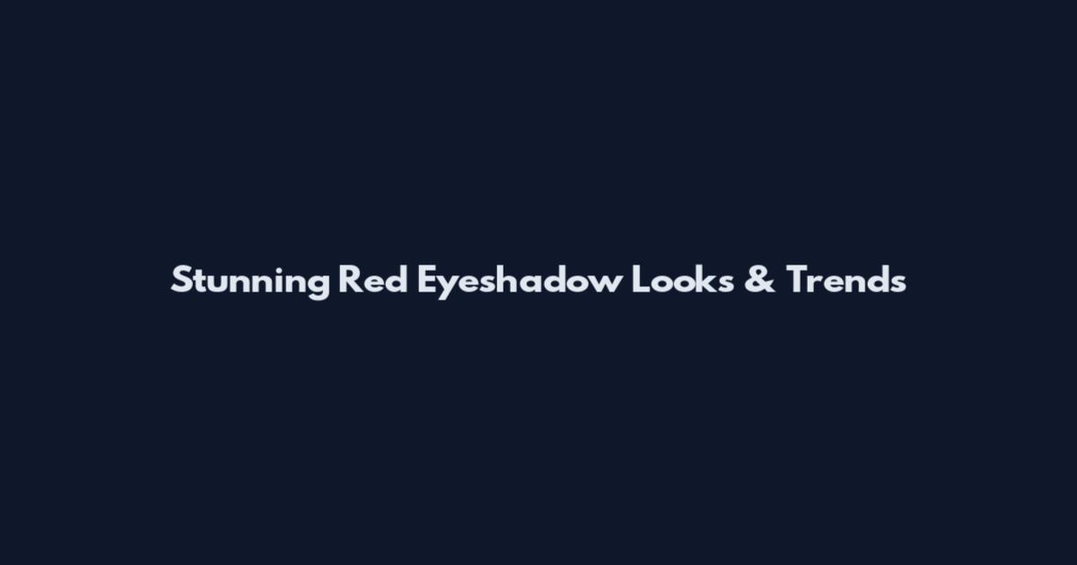 Stunning Red Eyeshadow Looks & Trends