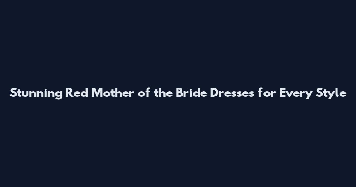 Stunning Red Mother of the Bride Dresses for Every Style