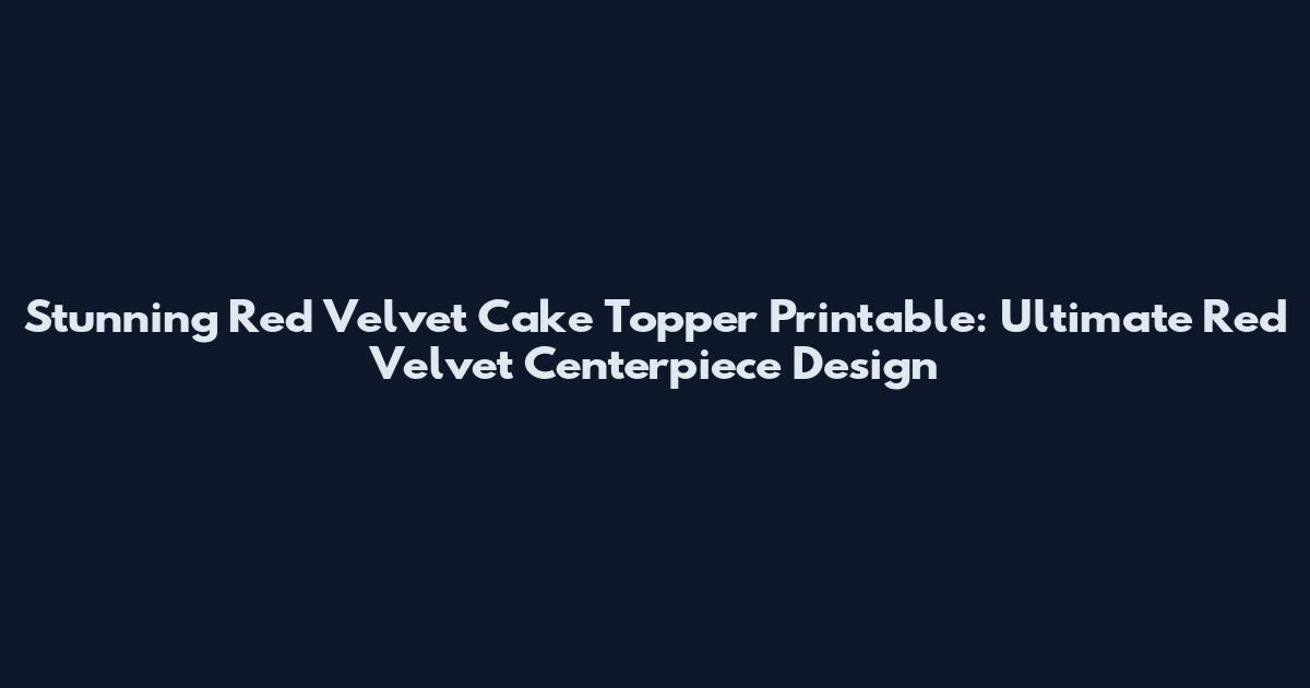 Stunning Red Velvet Cake Topper Printable: Ultimate Red Velvet Centerpiece Design