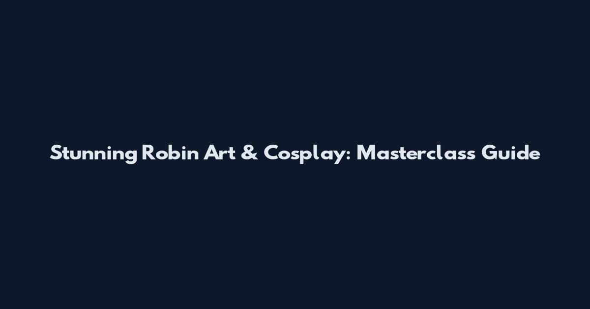 Stunning Robin Art & Cosplay: Masterclass Guide