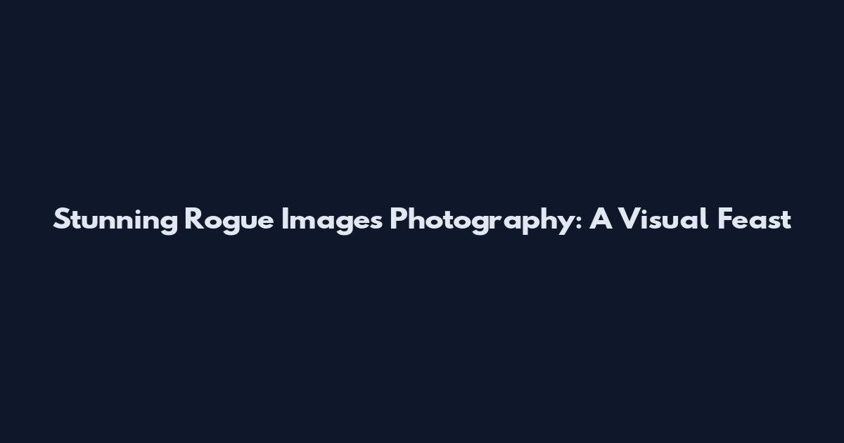 Stunning Rogue Images Photography: A Visual Feast