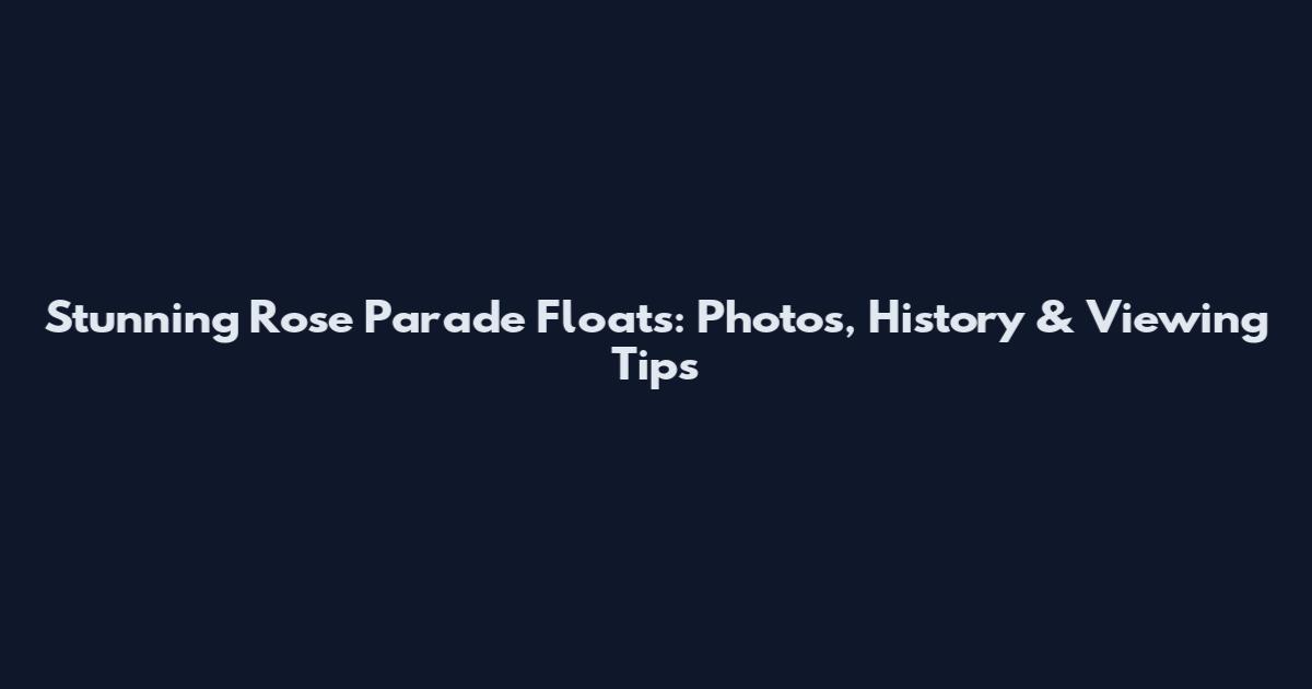 Stunning Rose Parade Floats: Photos, History & Viewing Tips