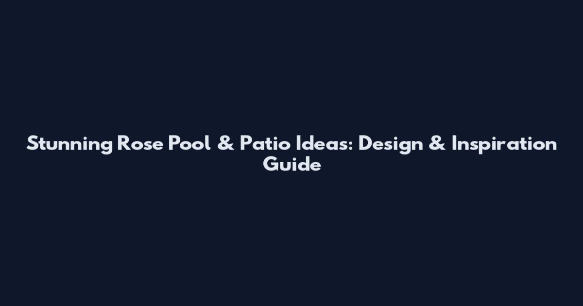 Stunning Rose Pool & Patio Ideas: Design & Inspiration Guide