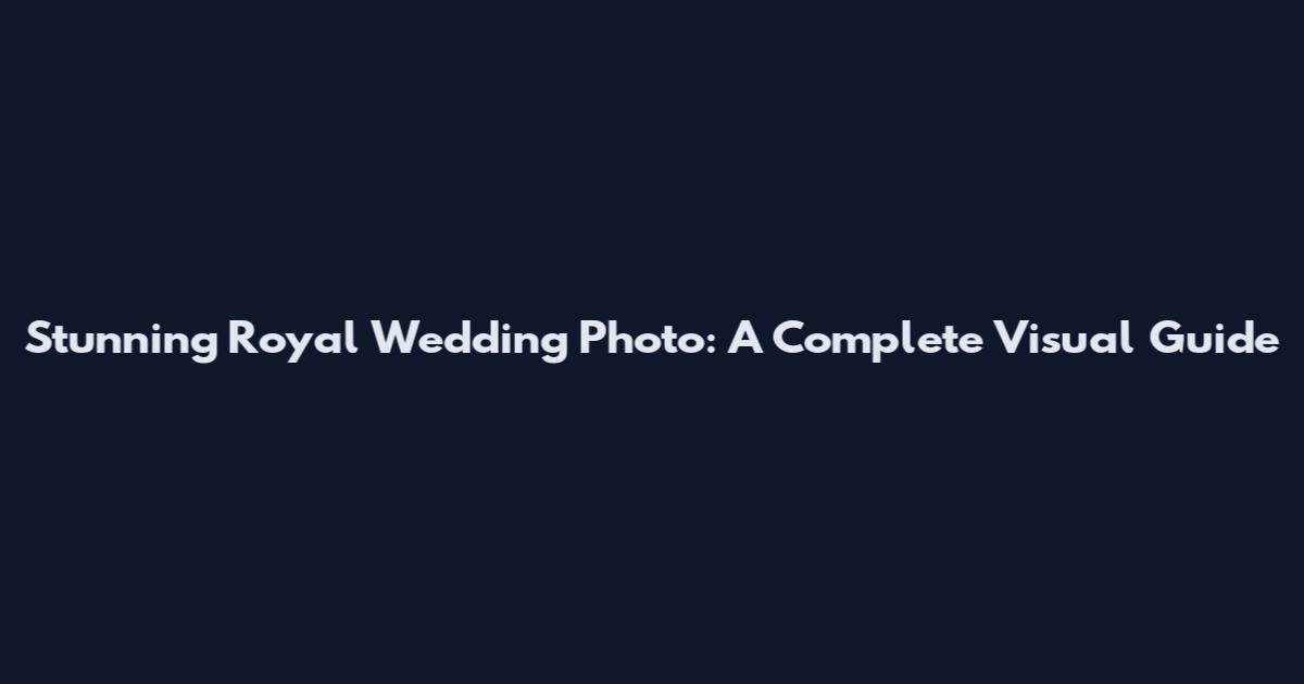 Stunning Royal Wedding Photo: A Complete Visual Guide