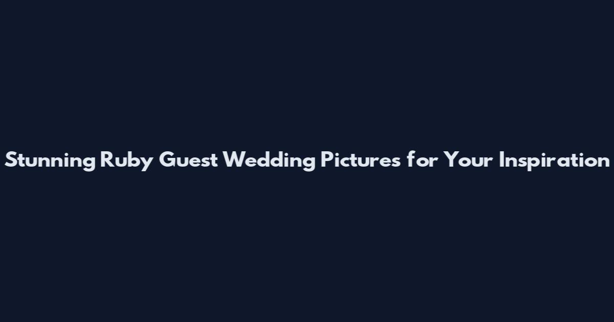 Stunning Ruby Guest Wedding Pictures for Your Inspiration