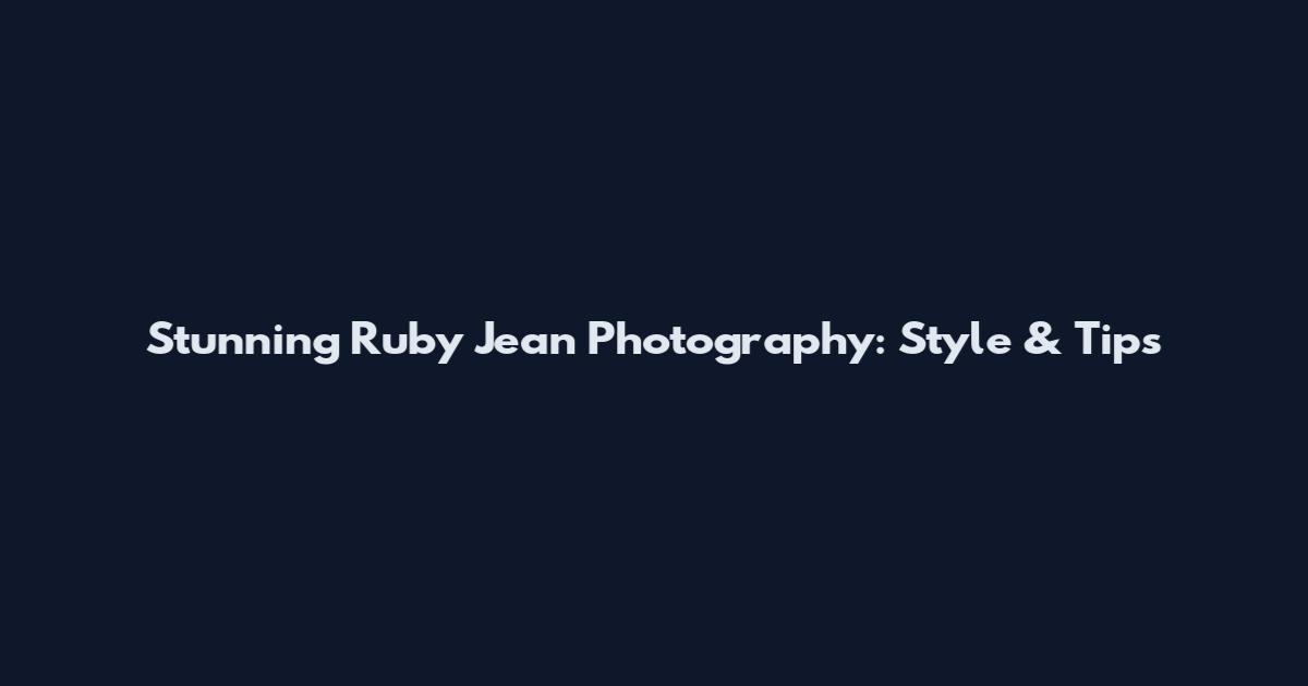 Stunning Ruby Jean Photography: Style & Tips