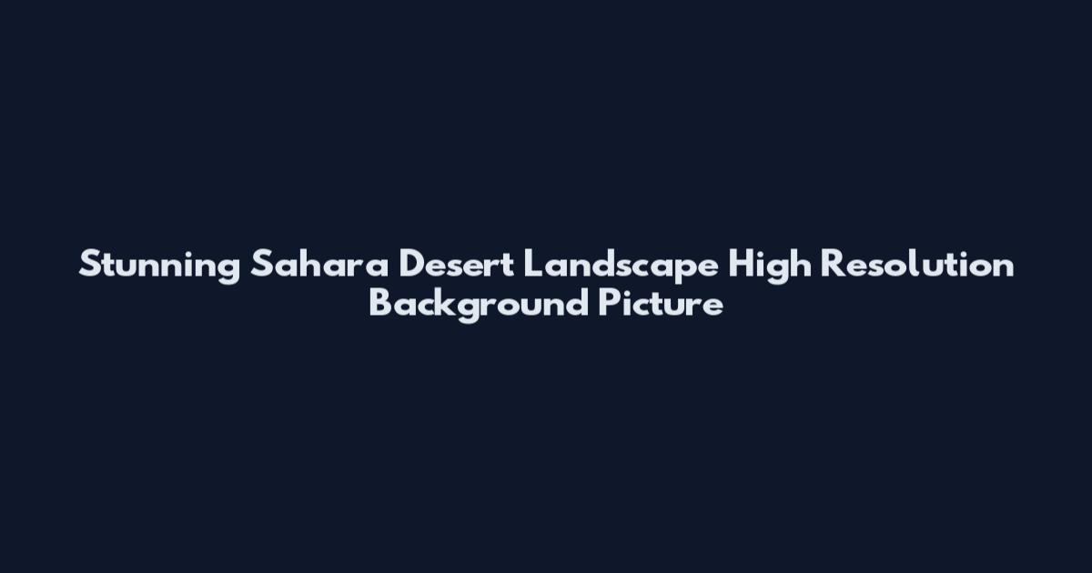 Stunning Sahara Desert Landscape High Resolution Background Picture