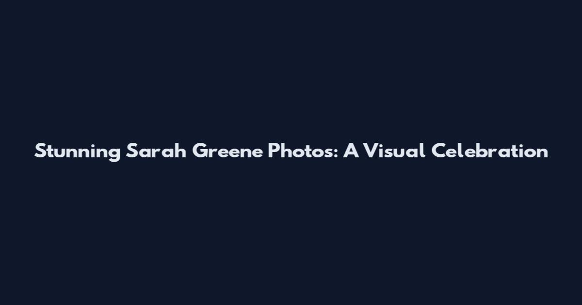 Stunning Sarah Greene Photos: A Visual Celebration