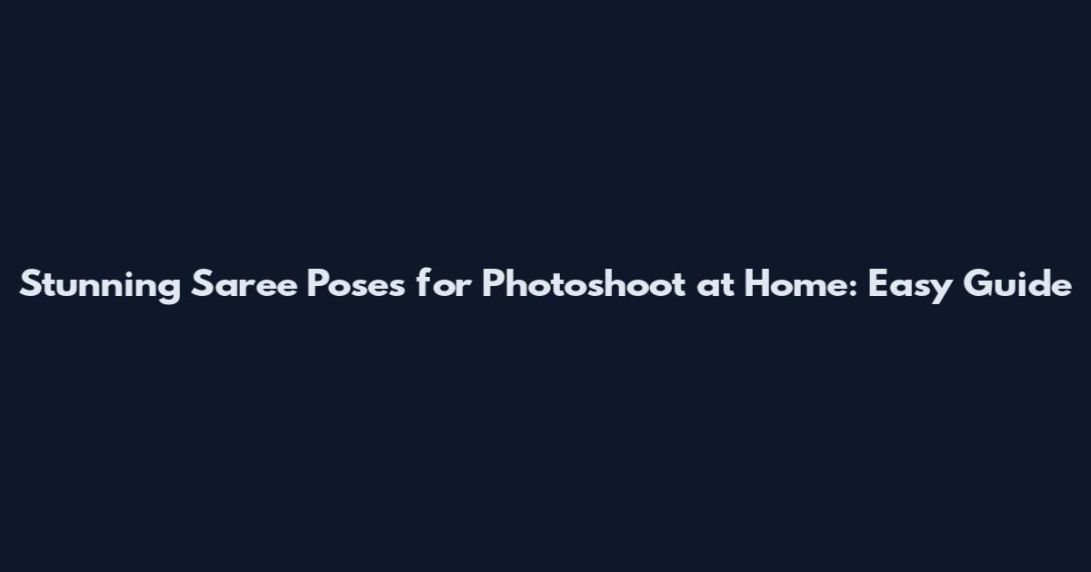 Stunning Saree Poses for Photoshoot at Home: Easy Guide