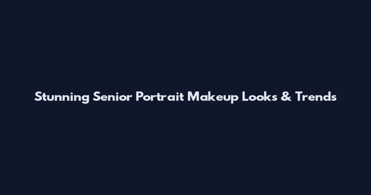 Stunning Senior Portrait Makeup Looks & Trends