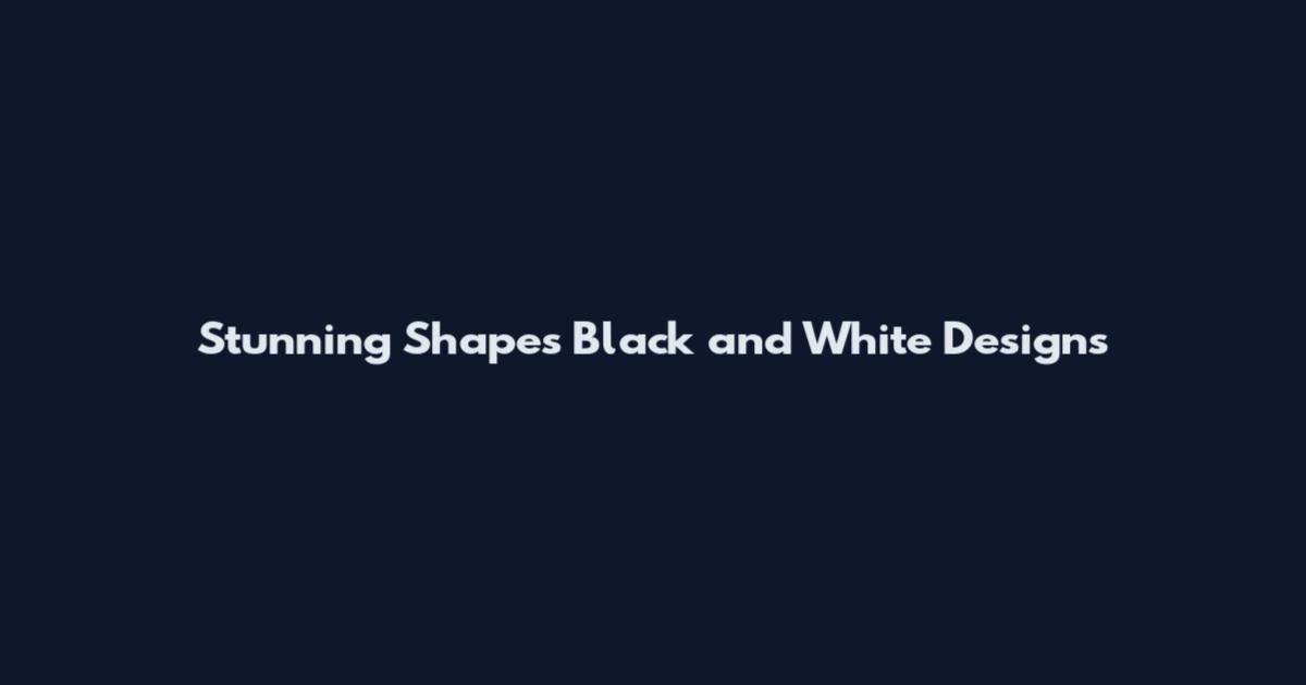 Stunning Shapes Black and White Designs