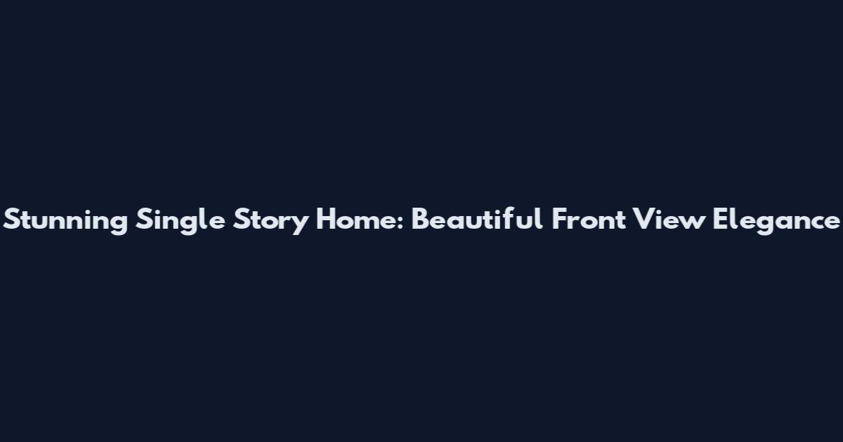 Stunning Single Story Home: Beautiful Front View Elegance