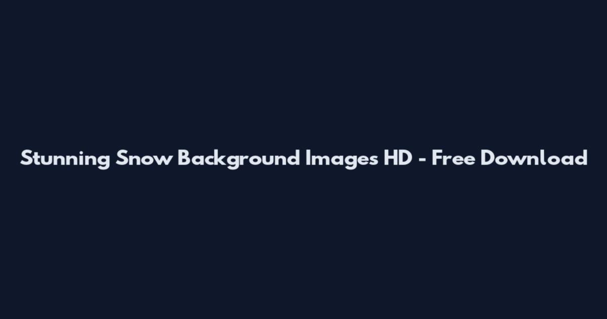 Stunning Snow Background Images HD - Free Download