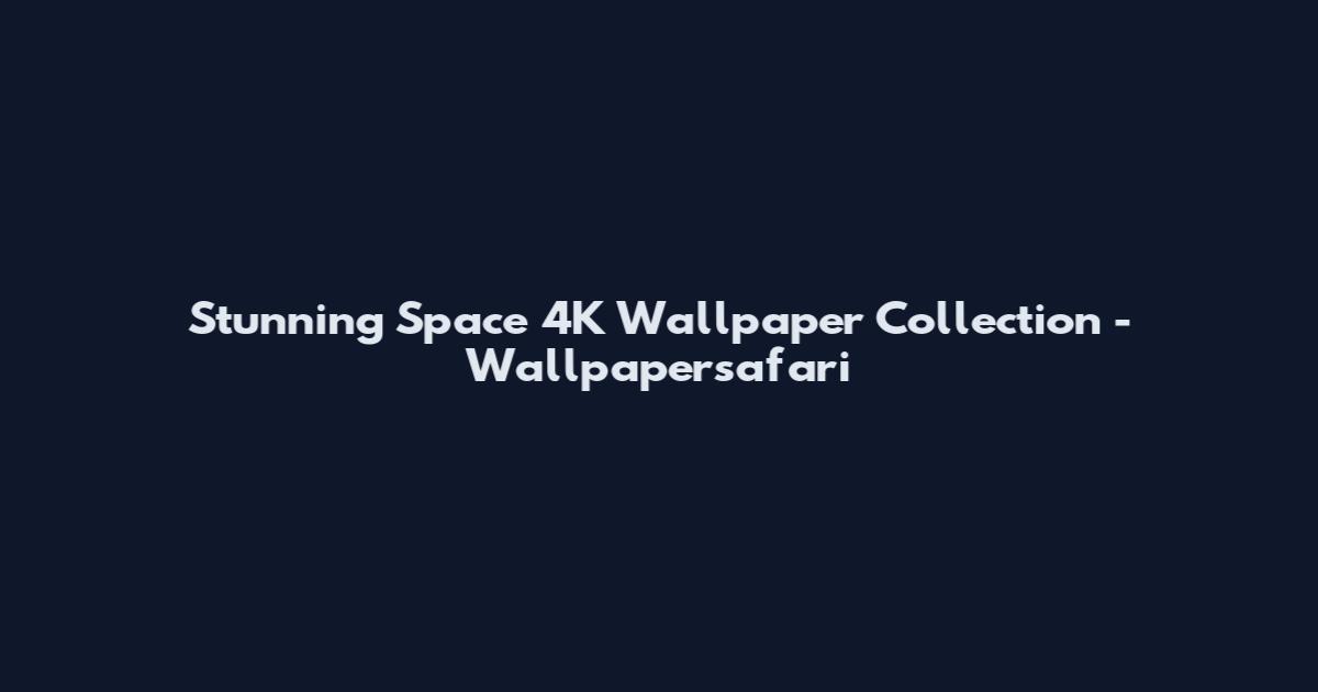 Stunning Space 4K Wallpaper Collection - Wallpapersafari