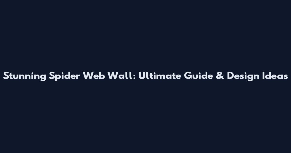 Stunning Spider Web Wall: Ultimate Guide & Design Ideas