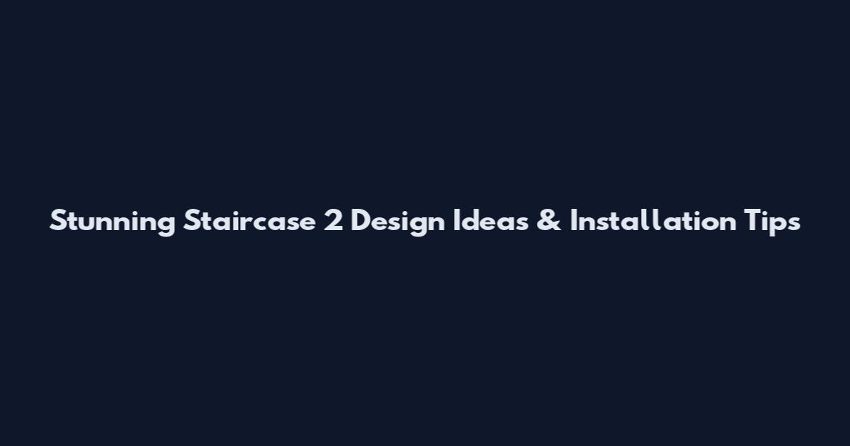 Stunning Staircase 2 Design Ideas & Installation Tips