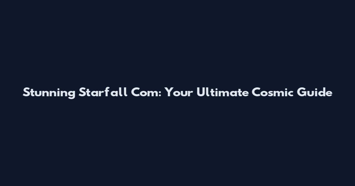 Stunning Starfall Com: Your Ultimate Cosmic Guide