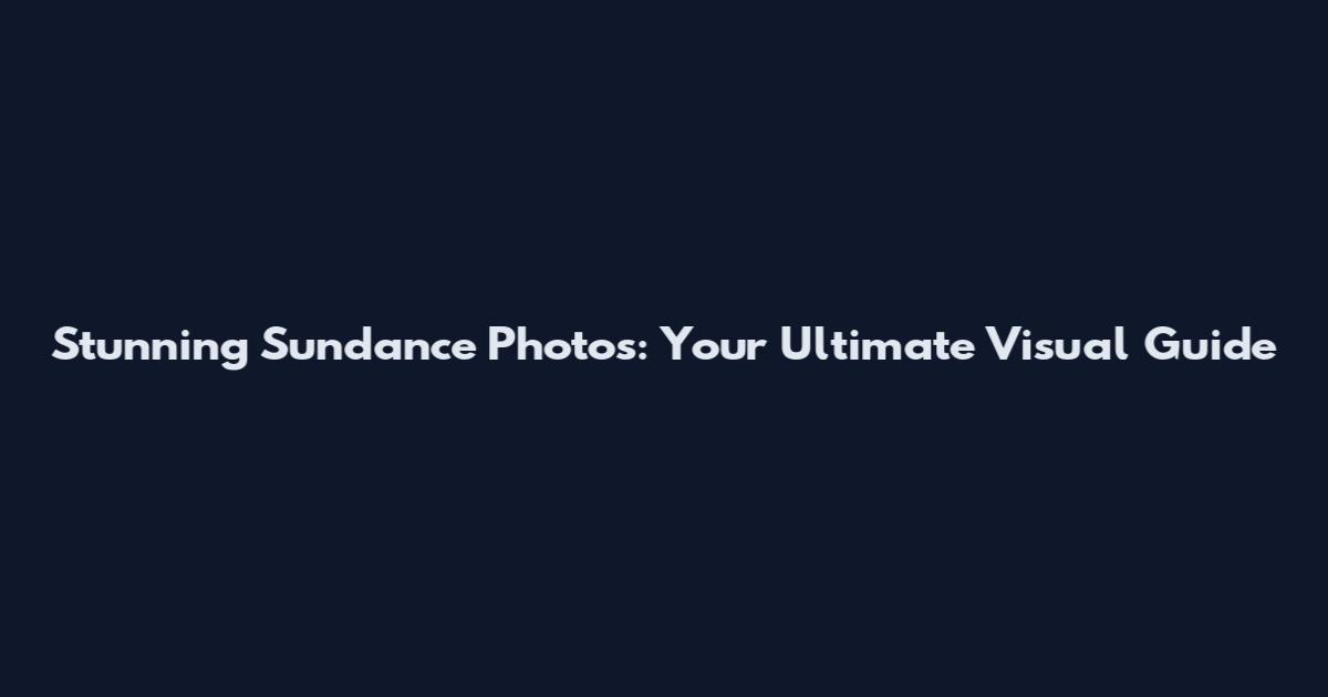 Stunning Sundance Photos: Your Ultimate Visual Guide