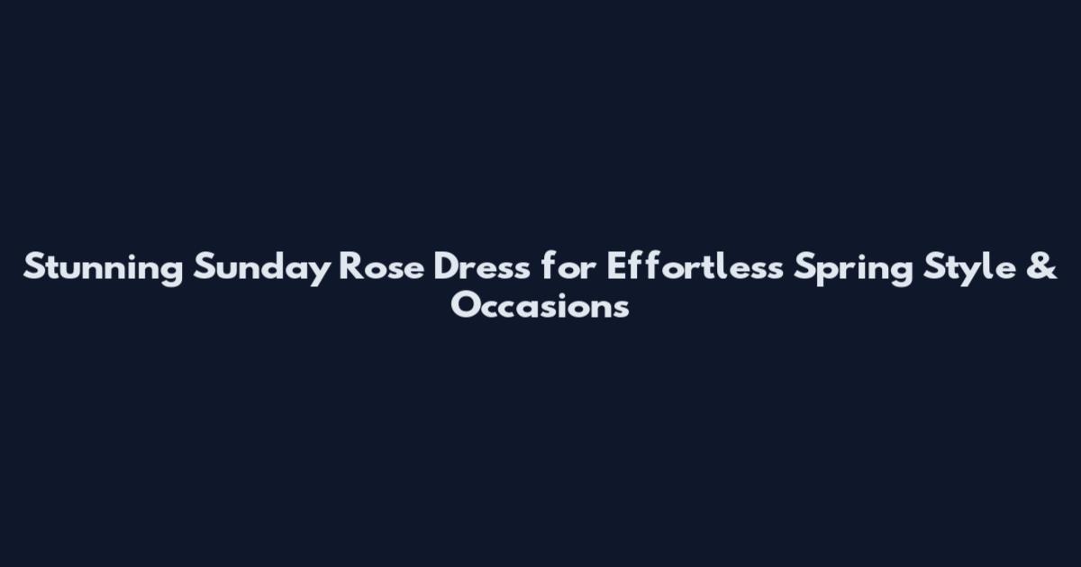 Stunning Sunday Rose Dress for Effortless Spring Style & Occasions