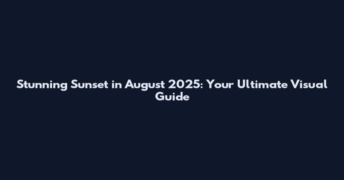 Stunning Sunset in August 2025: Your Ultimate Visual Guide