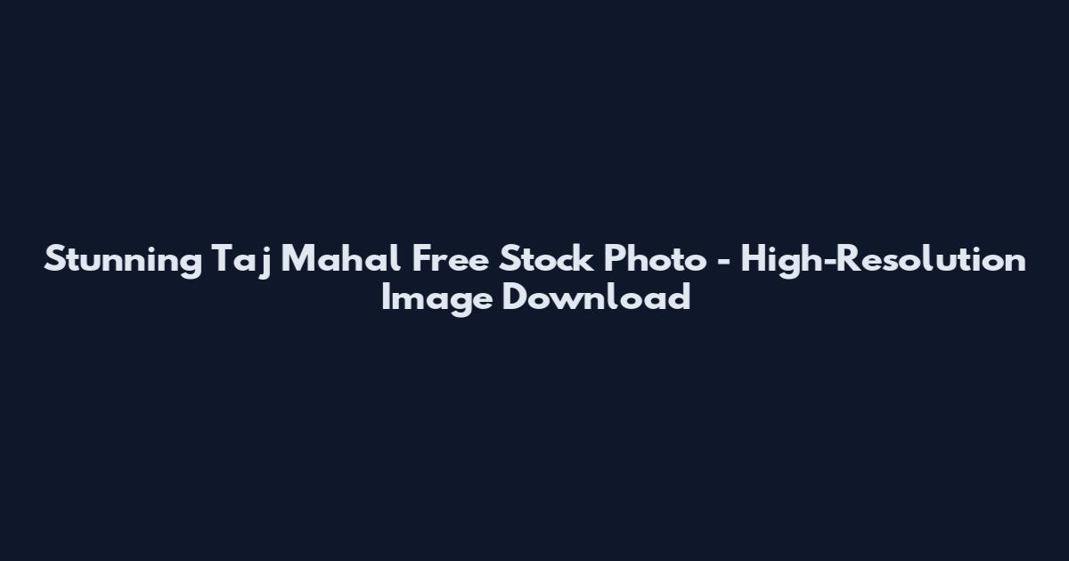 Stunning Taj Mahal Free Stock Photo - High-Resolution Image Download
