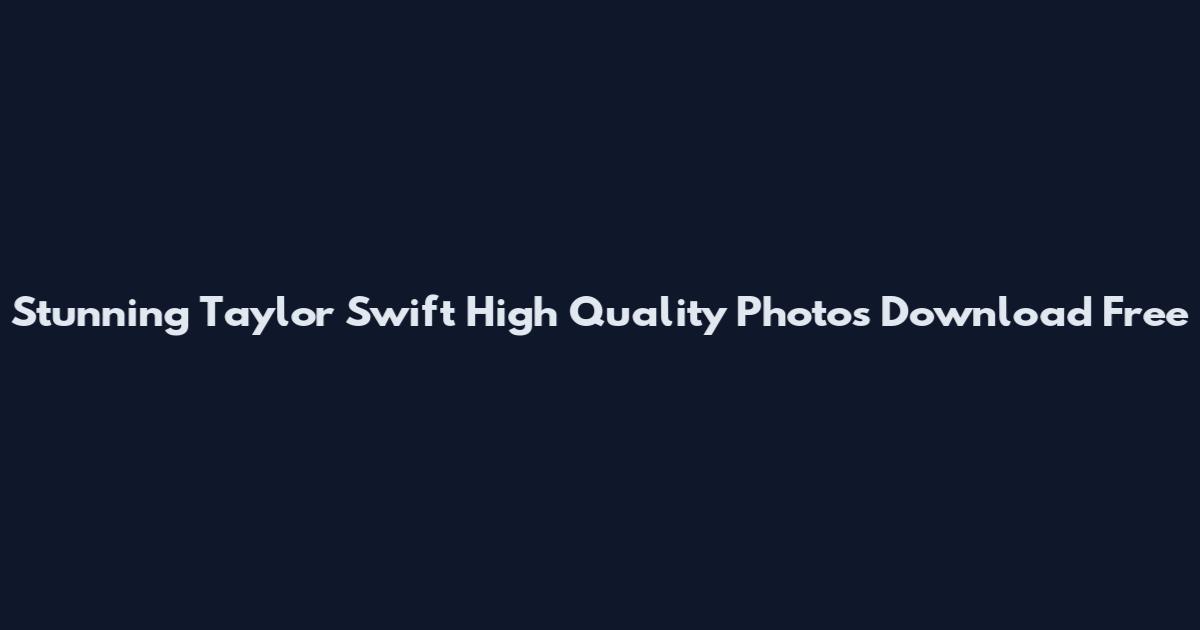 Stunning Taylor Swift High Quality Photos Download Free