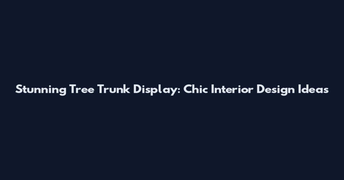 Stunning Tree Trunk Display: Chic Interior Design Ideas