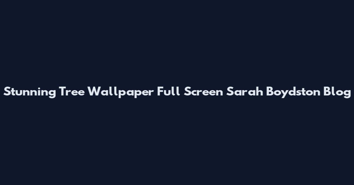 Stunning Tree Wallpaper Full Screen Sarah Boydston Blog