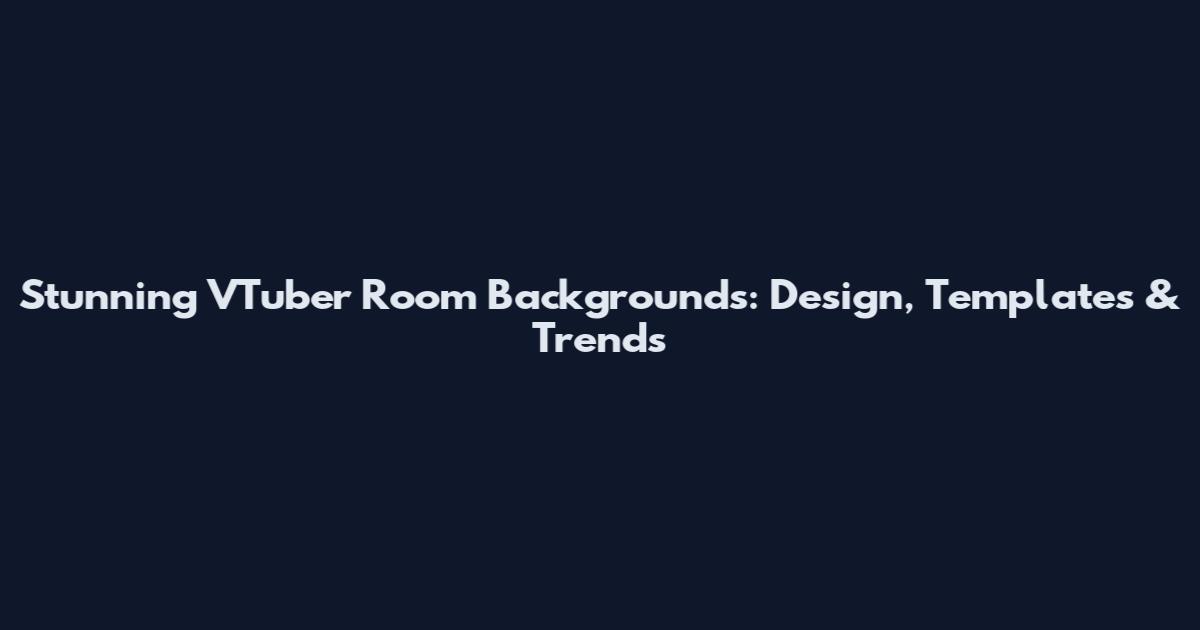 Stunning VTuber Room Backgrounds: Design, Templates & Trends