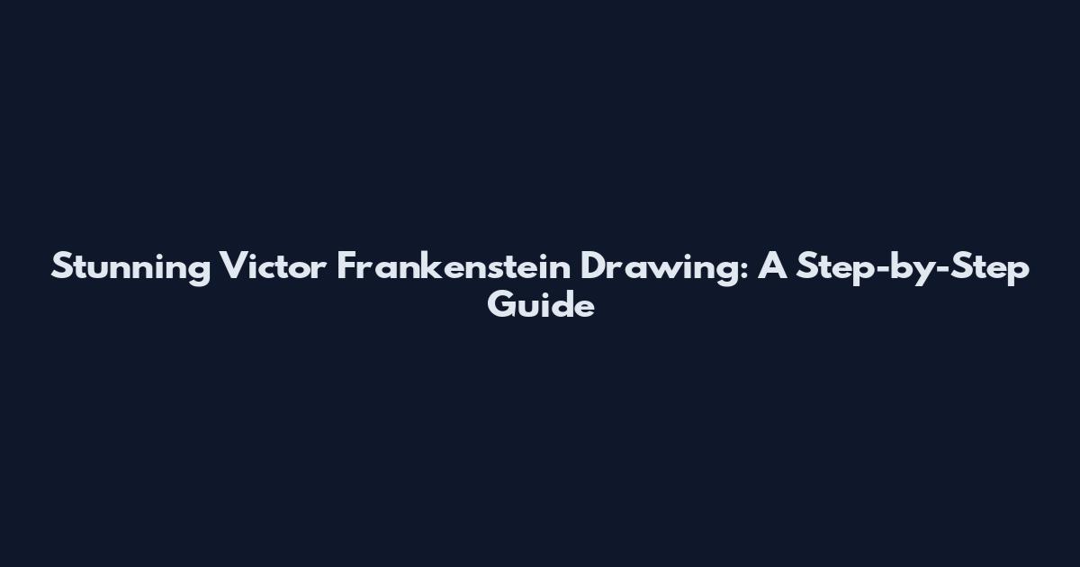 Stunning Victor Frankenstein Drawing: A Step-by-Step Guide