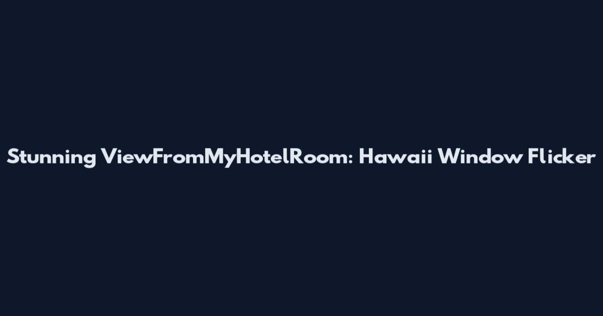 Stunning ViewFromMyHotelRoom: Hawaii Window Flicker