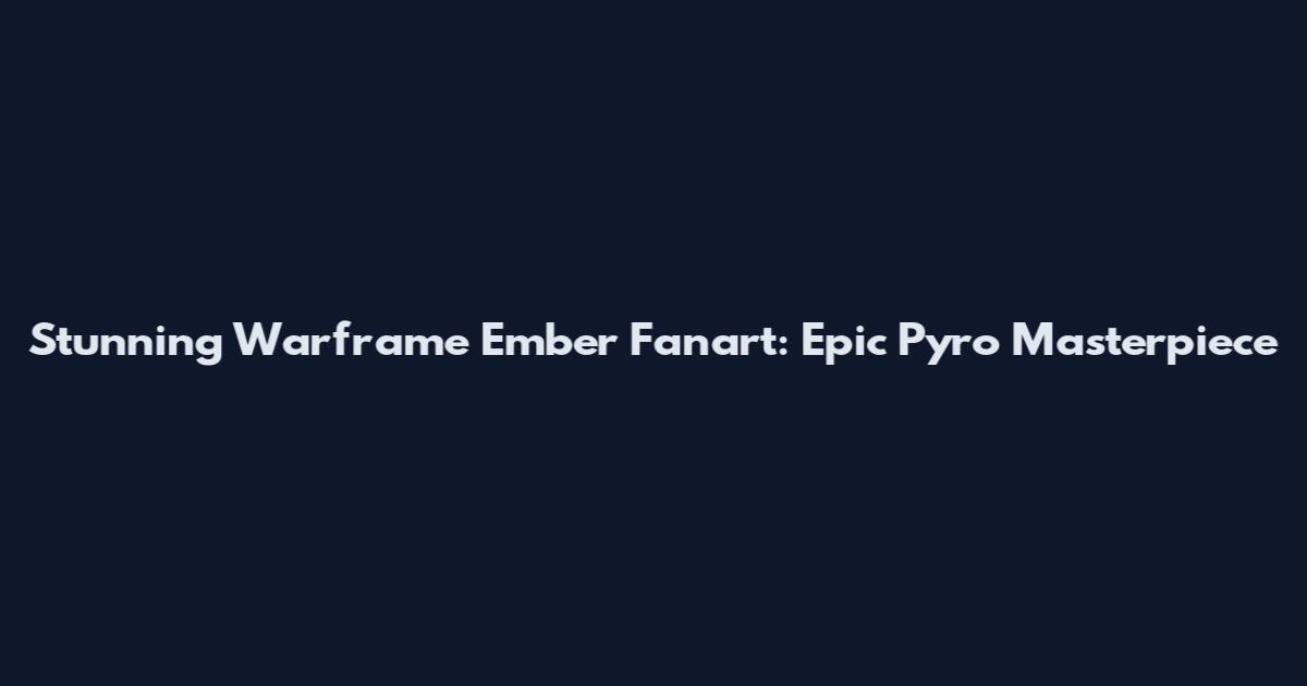 Stunning Warframe Ember Fanart: Epic Pyro Masterpiece