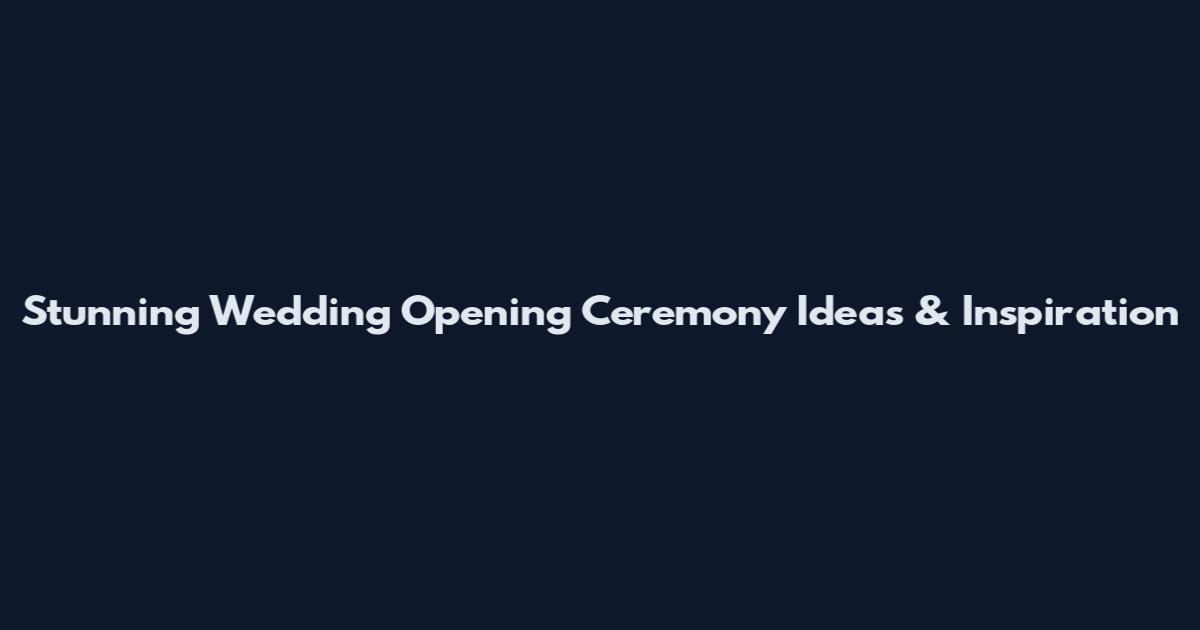 Stunning Wedding Opening Ceremony Ideas & Inspiration