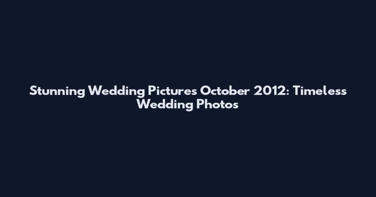 Stunning Wedding Pictures October 2012: Timeless Wedding Photos