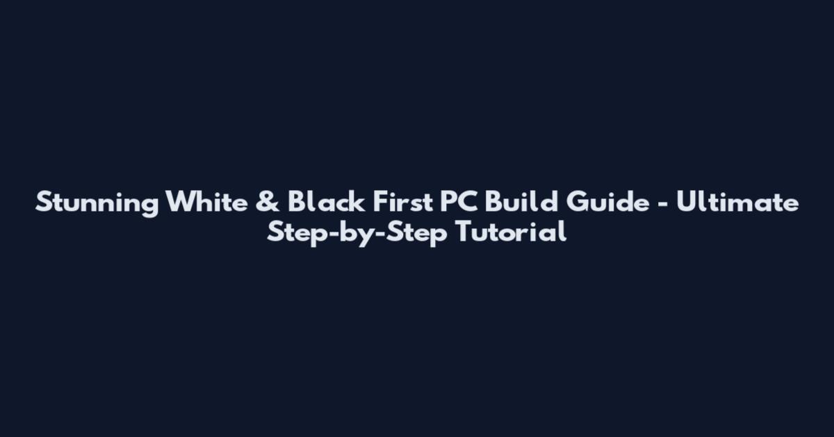 Stunning White & Black First PC Build Guide - Ultimate Step-by-Step Tutorial