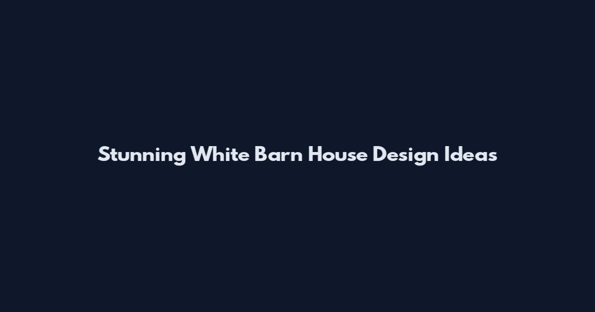 Stunning White Barn House Design Ideas