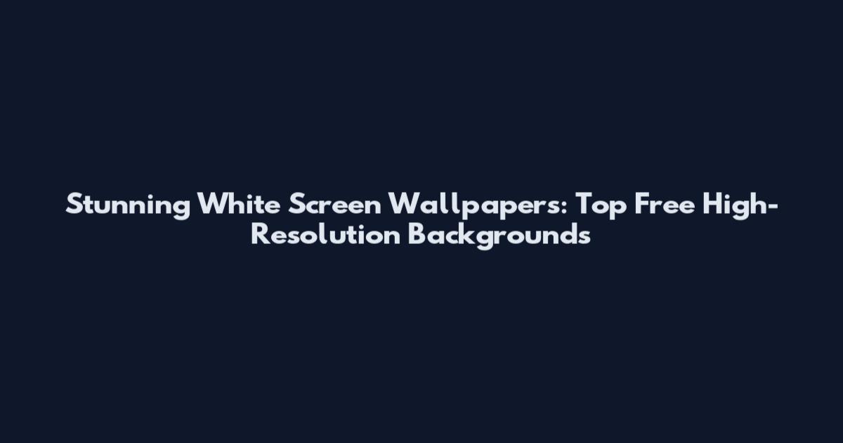 Stunning White Screen Wallpapers: Top Free High-Resolution Backgrounds