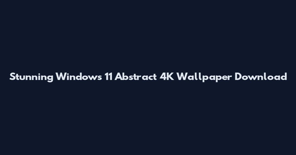Stunning Windows 11 Abstract 4K Wallpaper Download