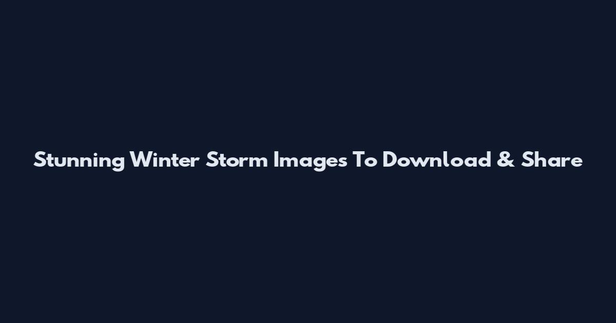 Stunning Winter Storm Images To Download & Share